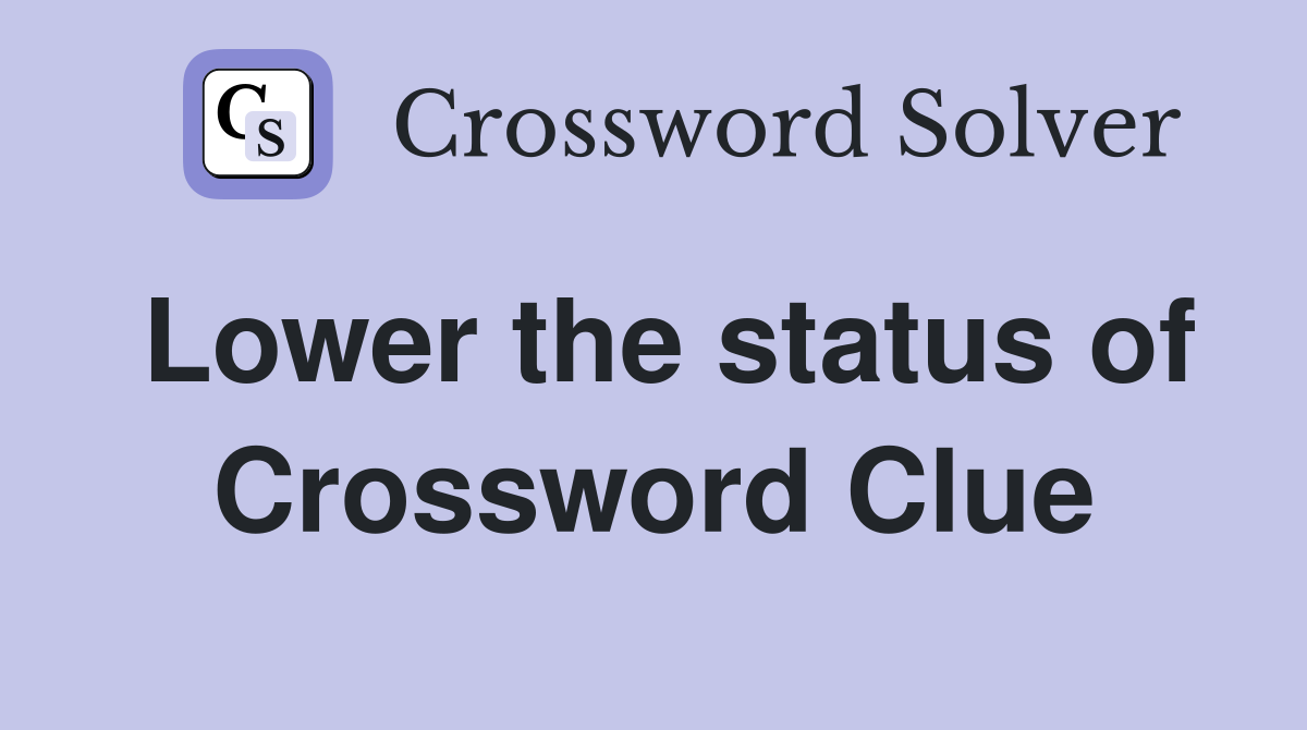 Lower the status of Crossword Clue