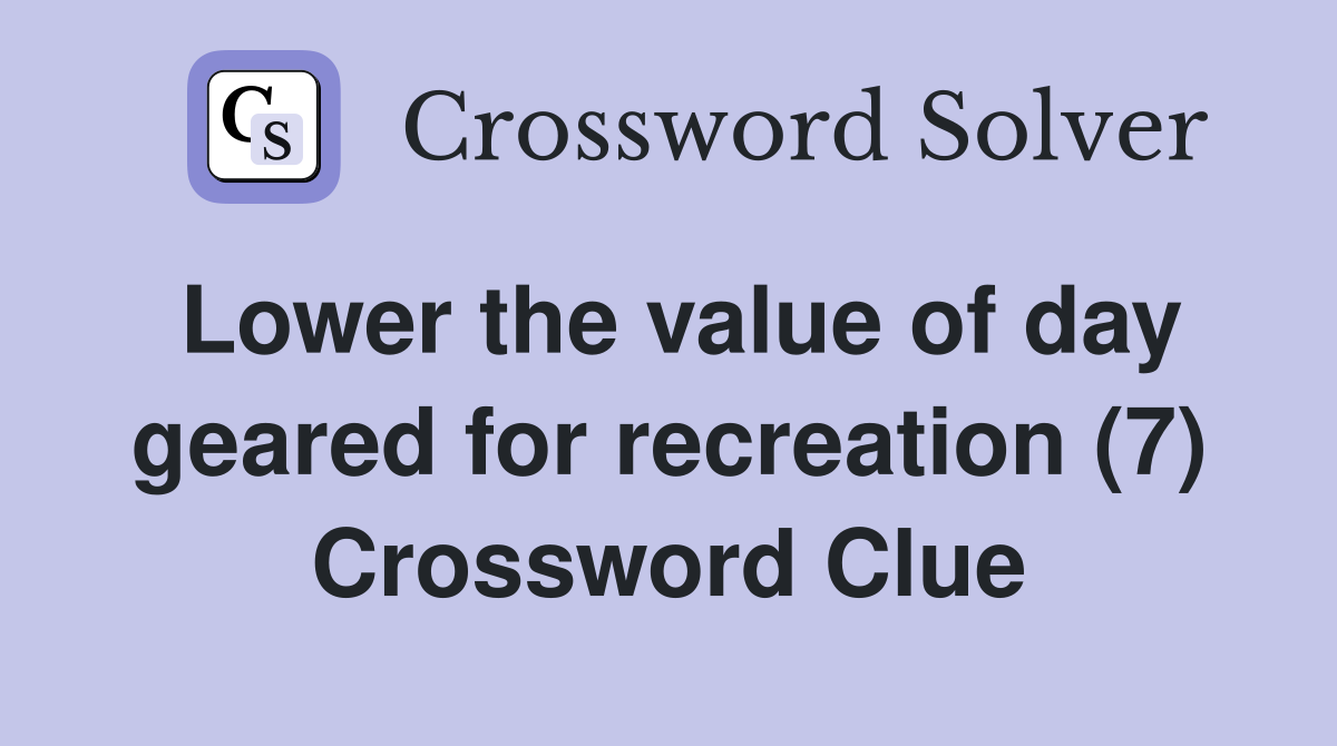 Lower the value of day geared for recreation (7) Crossword Clue
