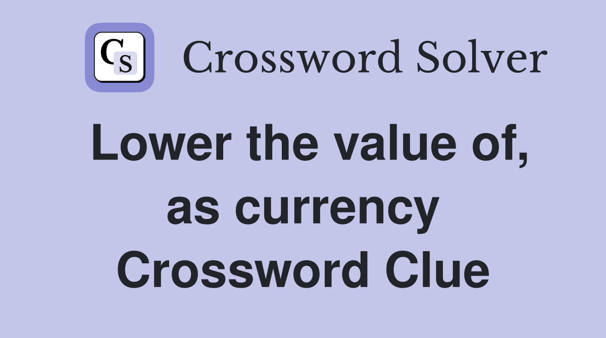 Lower the value of, as currency Crossword Clue