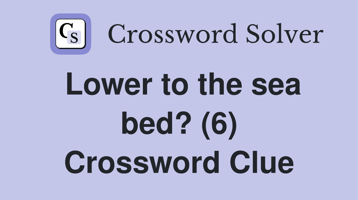 Lower to the sea bed? (6) Crossword Clue