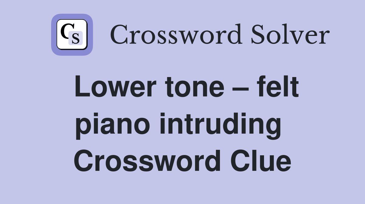 Lower tone – felt piano intruding  Crossword Clue
