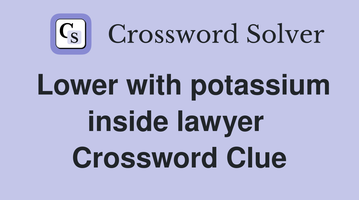 Lower with potassium inside lawyer  Crossword Clue