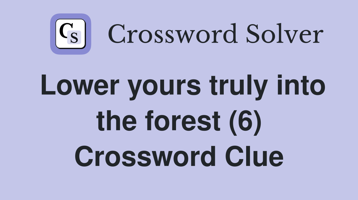 Lower yours truly into the forest (6) Crossword Clue