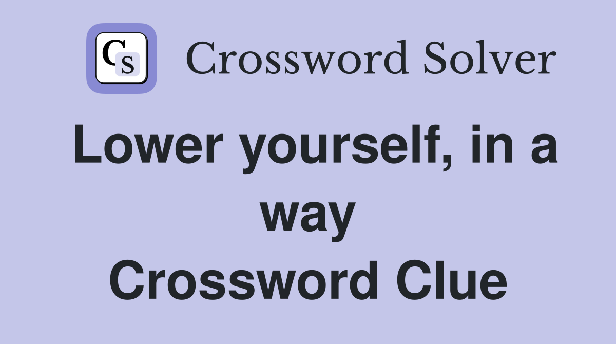 Lower yourself, in a way Crossword Clue