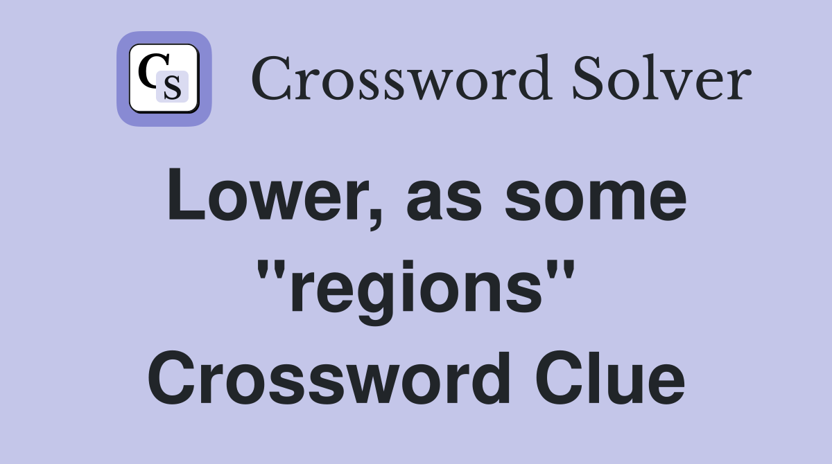 Lower, as some "regions" Crossword Clue