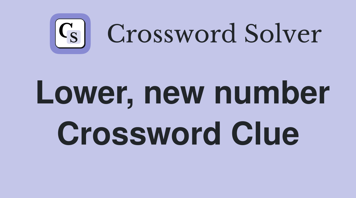 Lower, new number Crossword Clue