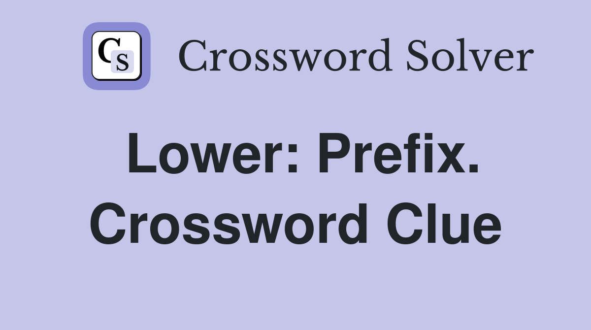 Lower: Prefix. Crossword Clue