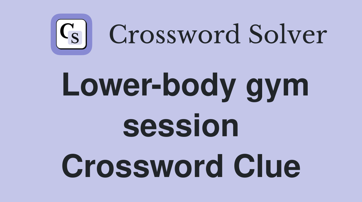 Lower-body gym session Crossword Clue