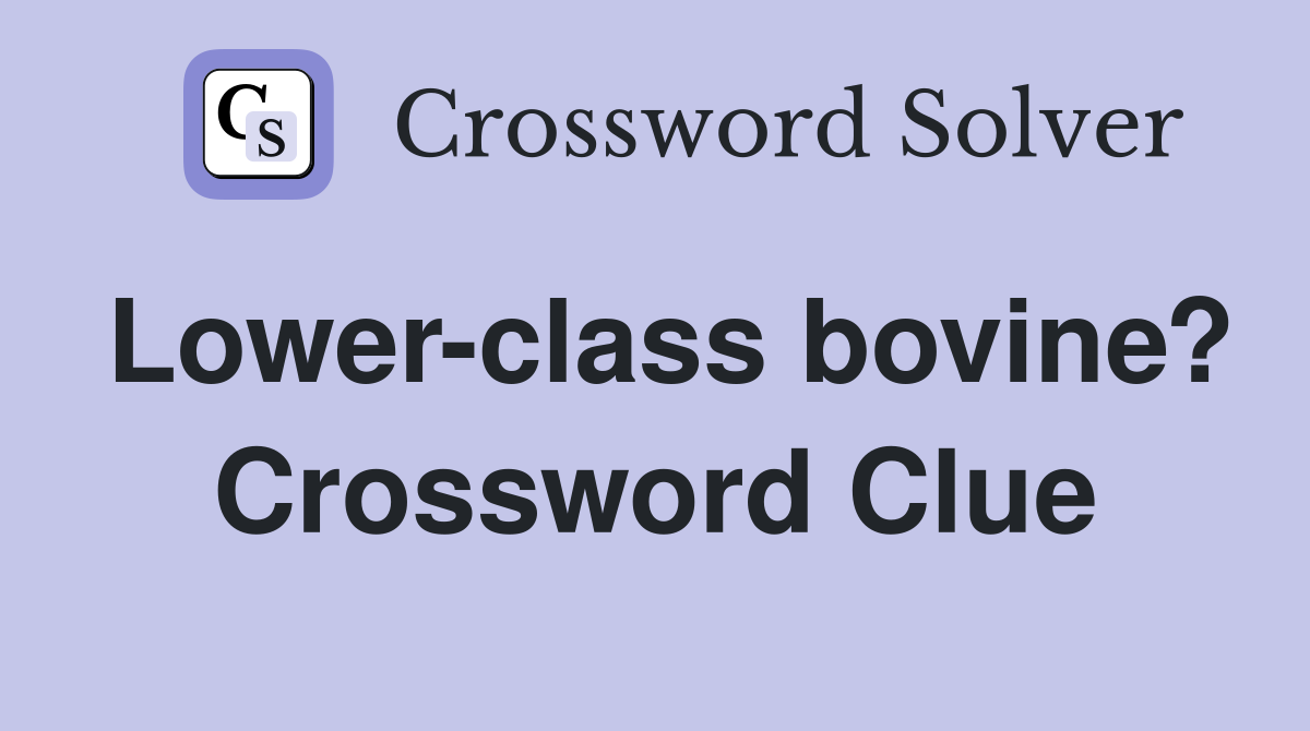 Lower-class bovine? Crossword Clue