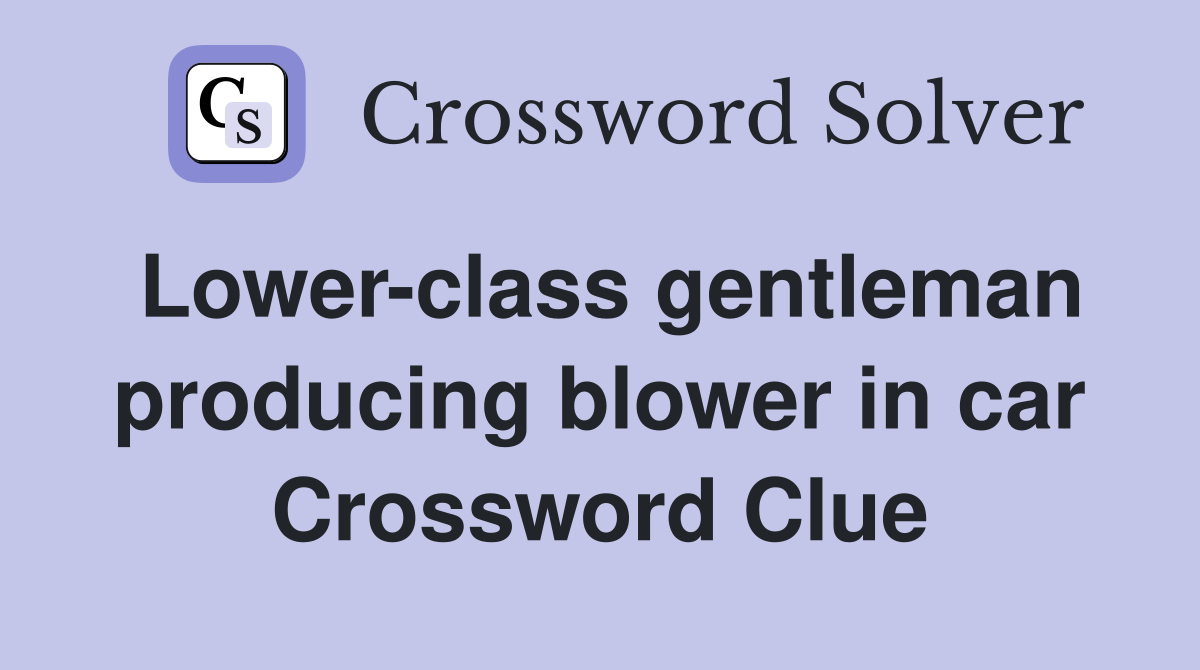 Lower-class gentleman producing blower in car Crossword Clue
