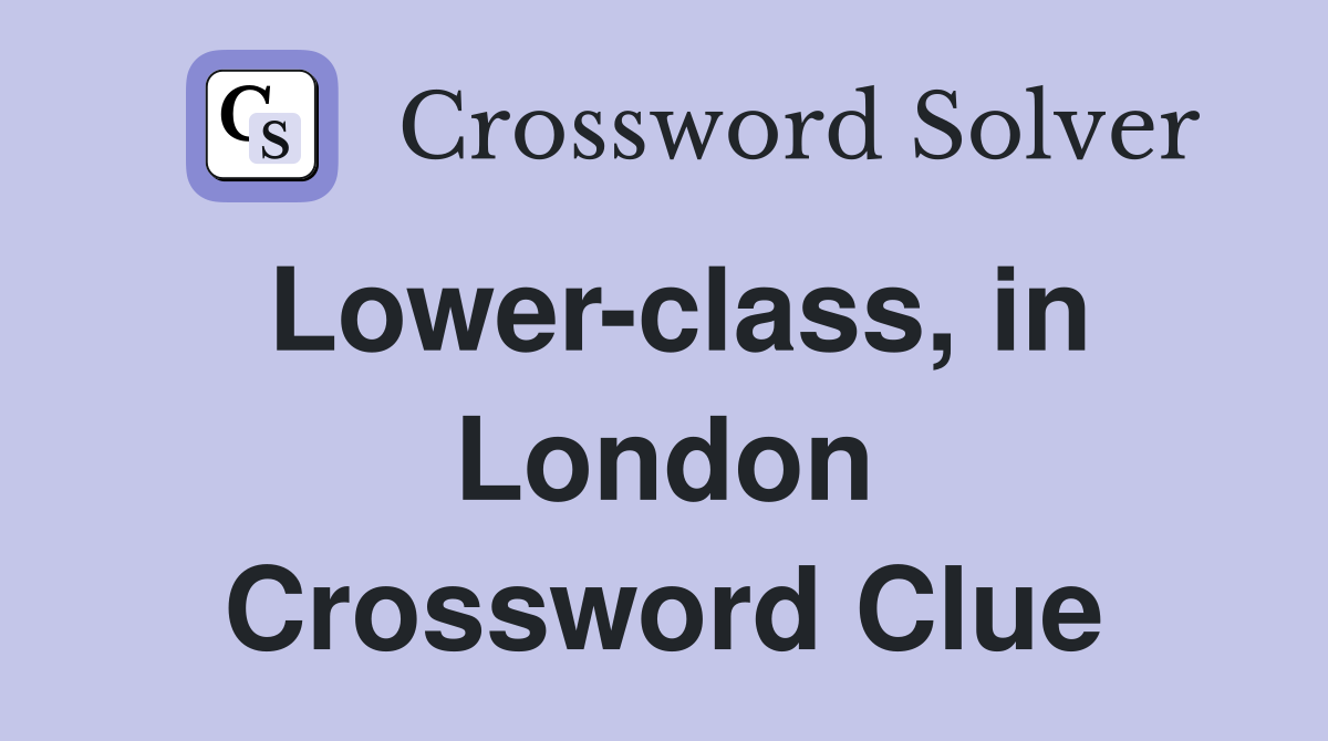 Lower-class, in London Crossword Clue