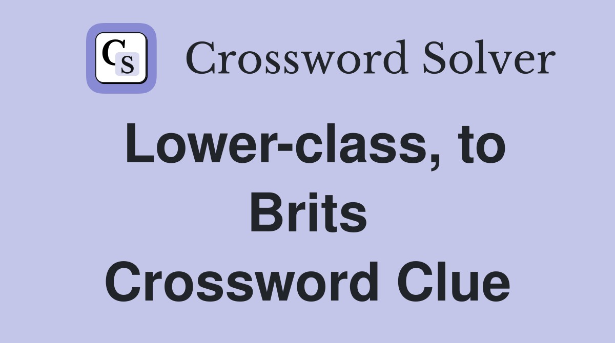 Lower-class, to Brits Crossword Clue