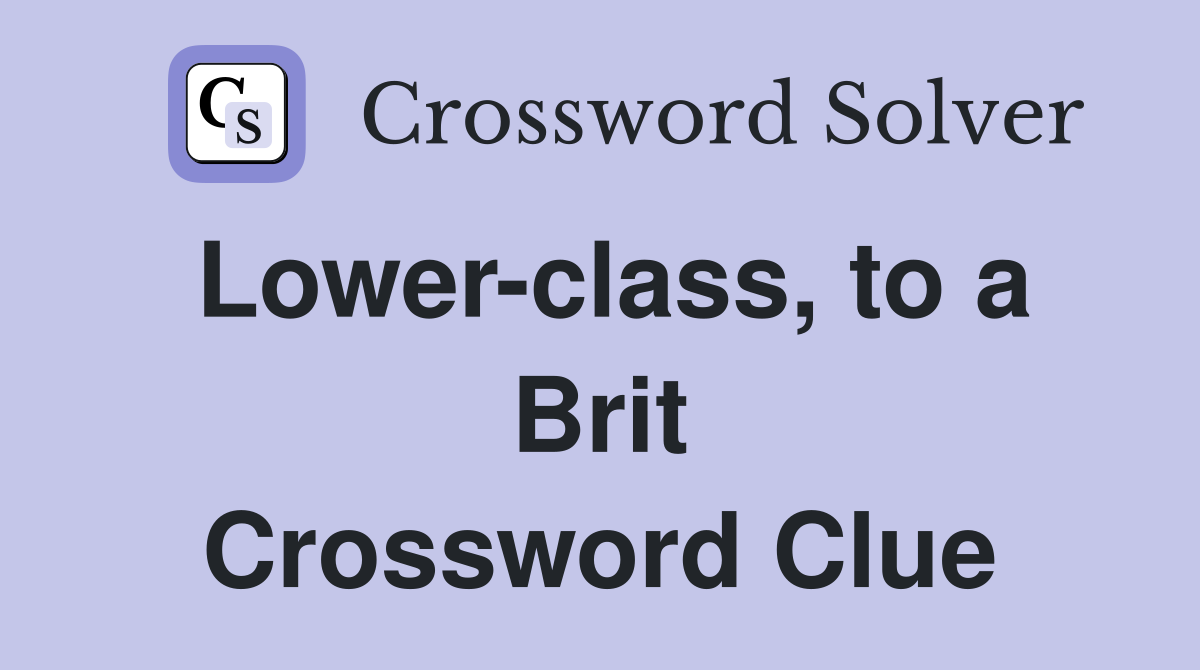 Lower-class, to a Brit Crossword Clue