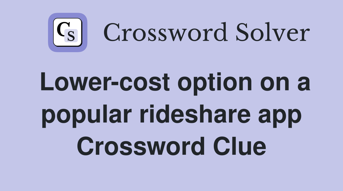 Lower-cost option on a popular rideshare app Crossword Clue
