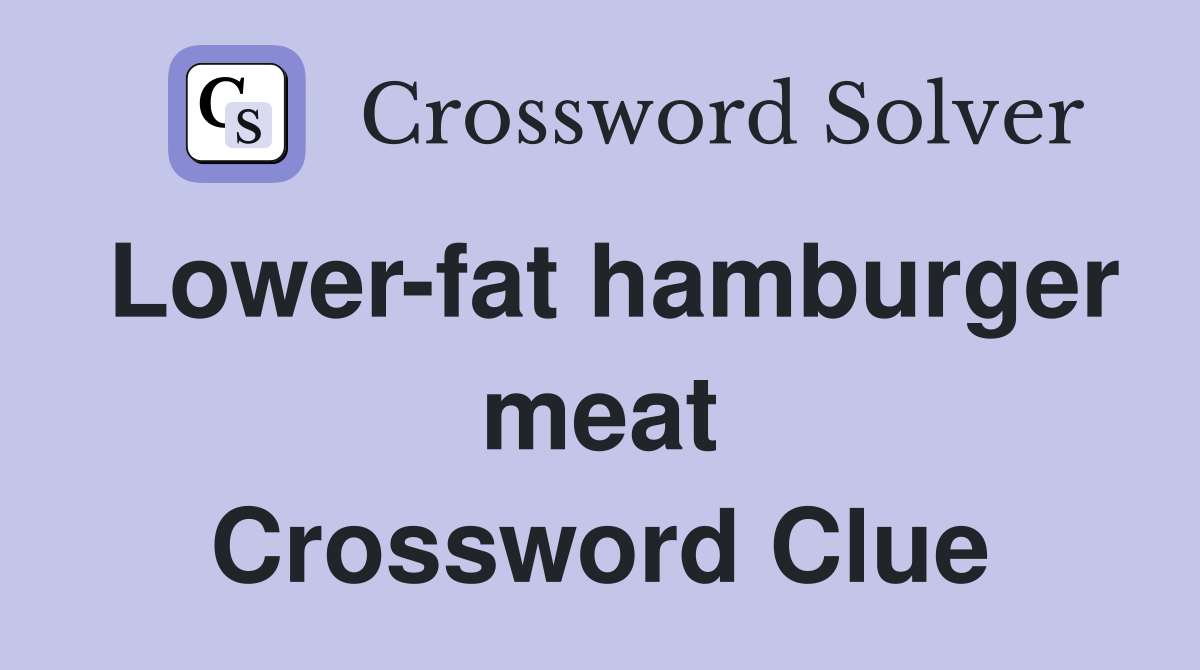 Lower-fat hamburger meat Crossword Clue