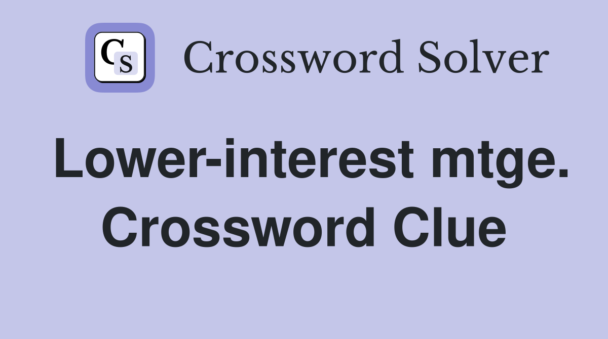 Lower-interest mtge. Crossword Clue