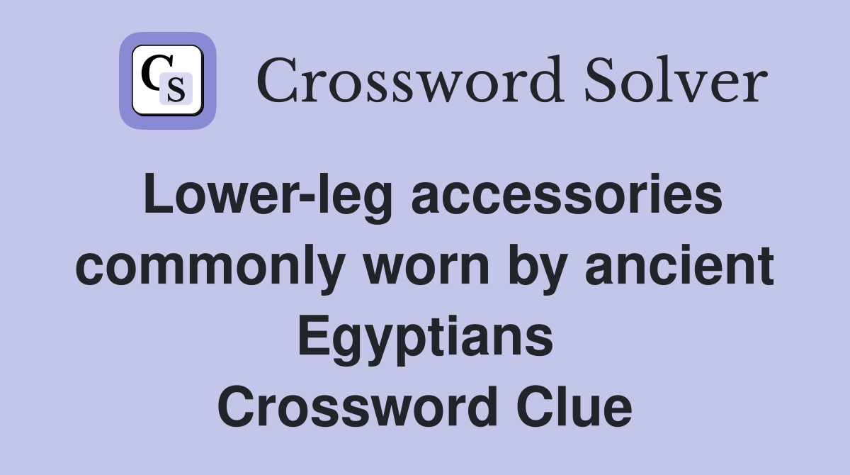 Lower-leg accessories commonly worn by ancient Egyptians Crossword Clue