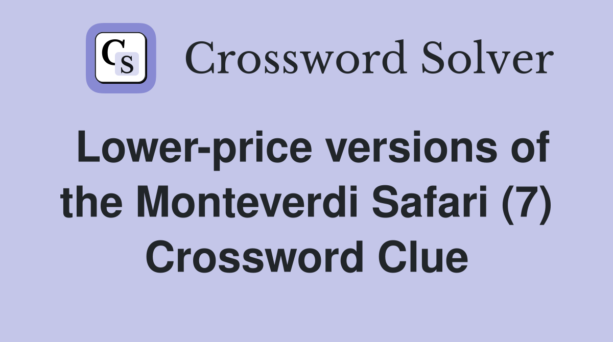 Lower-price versions of the Monteverdi Safari (7) Crossword Clue