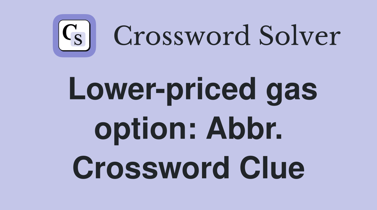 Lower-priced gas option: Abbr. Crossword Clue