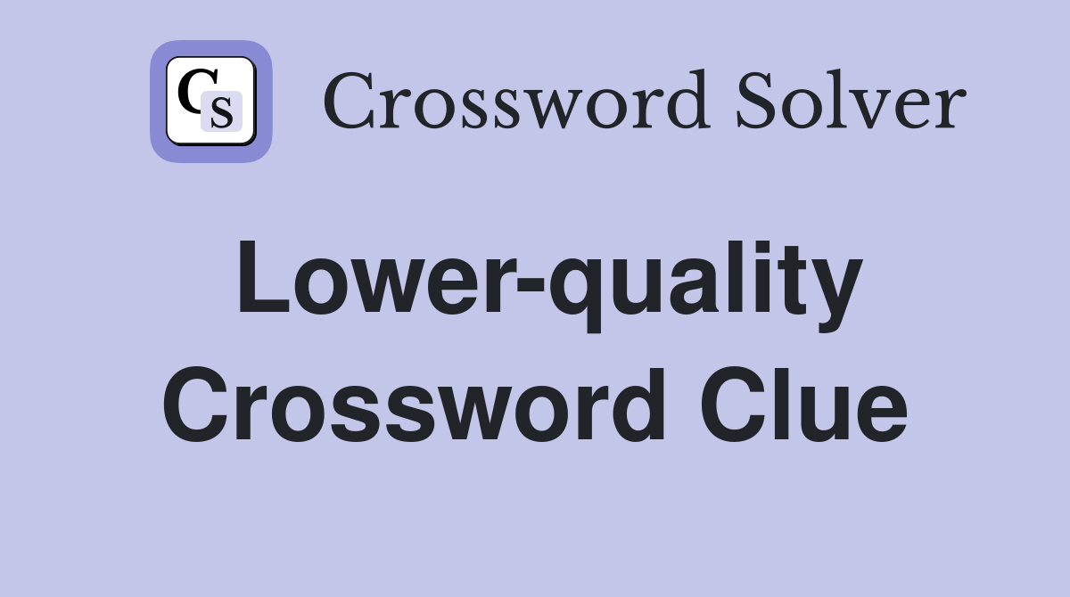 Lower-quality Crossword Clue