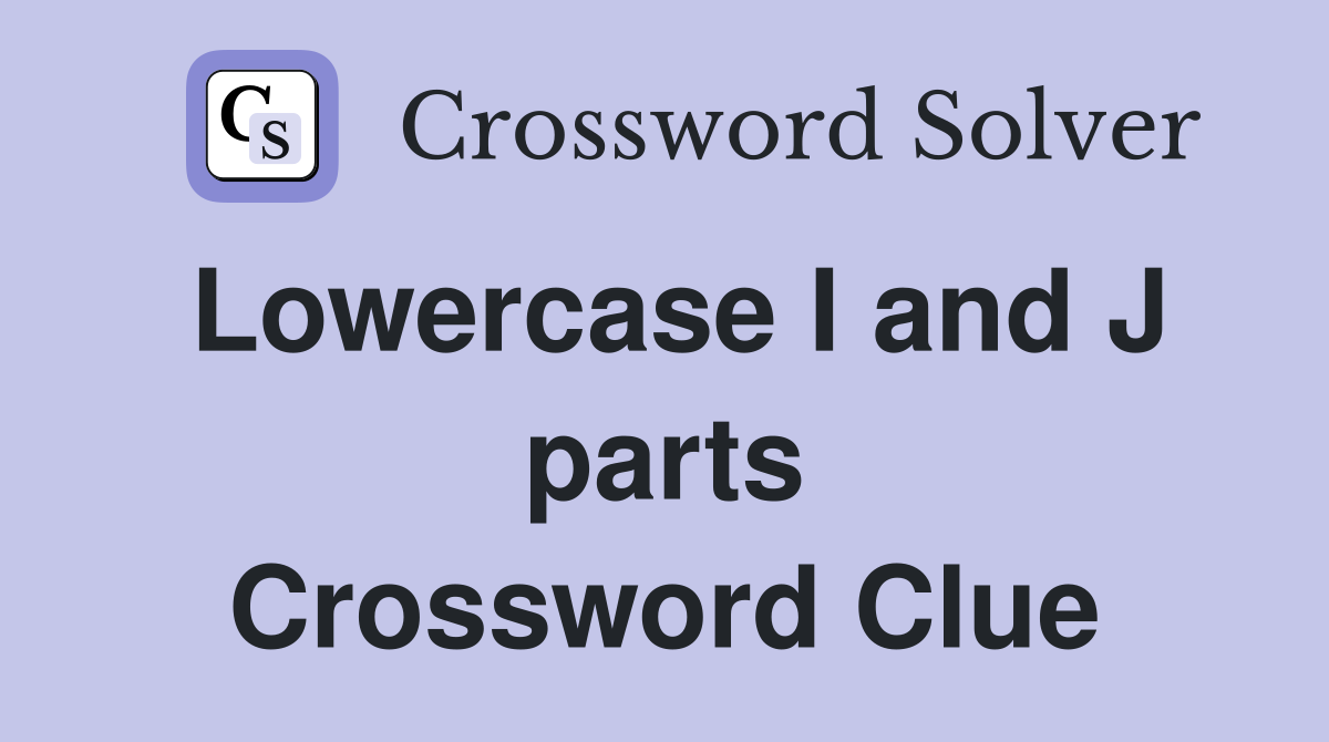 Lowercase I and J parts Crossword Clue