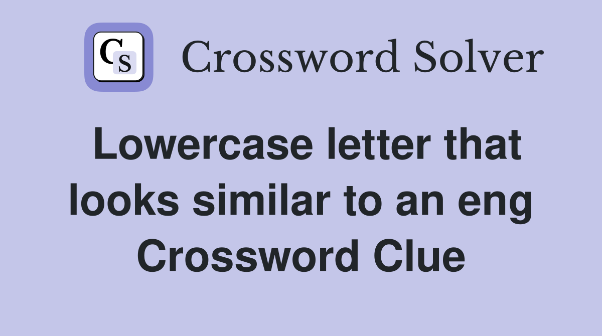 Lowercase letter that looks similar to an eng Crossword Clue