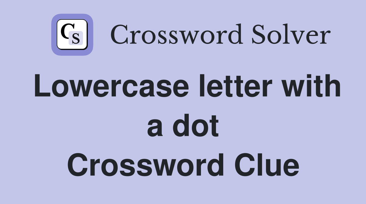 Lowercase letter with a dot Crossword Clue
