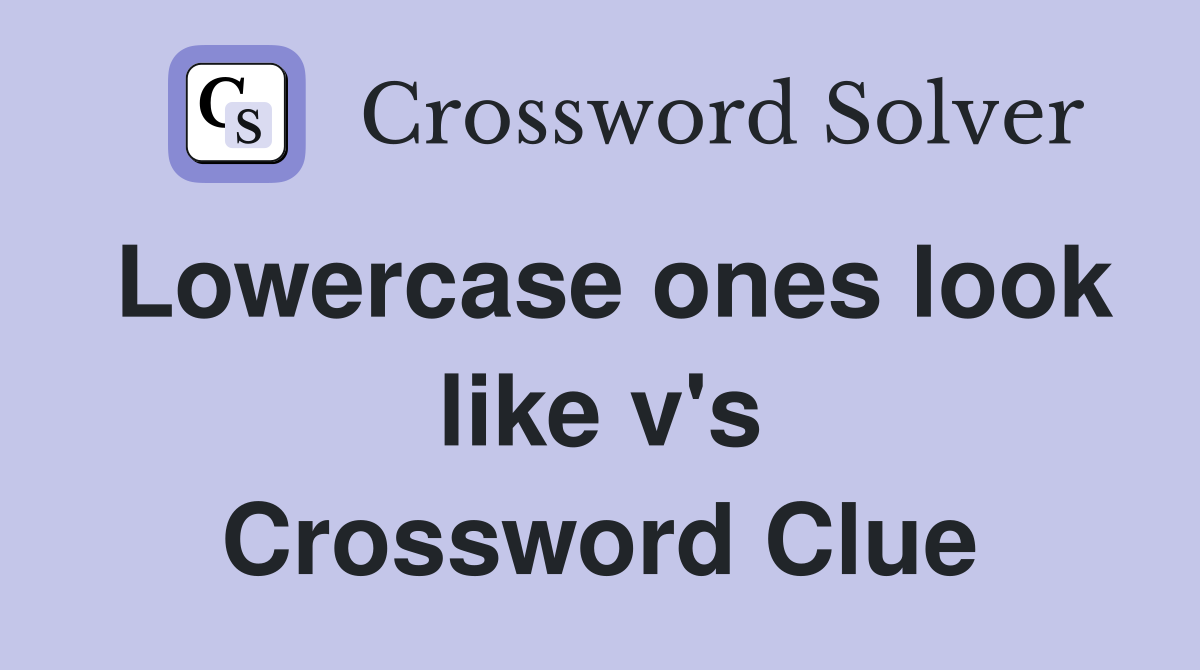 Lowercase ones look like v's Crossword Clue