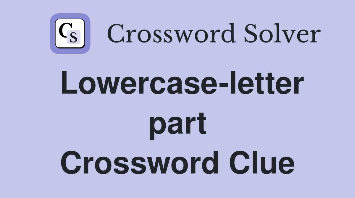 Lowercase-letter part Crossword Clue