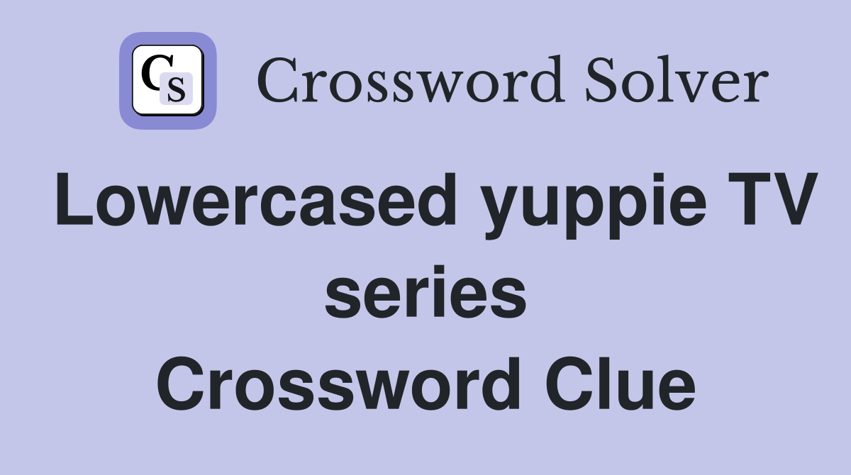 Lowercased yuppie TV series Crossword Clue