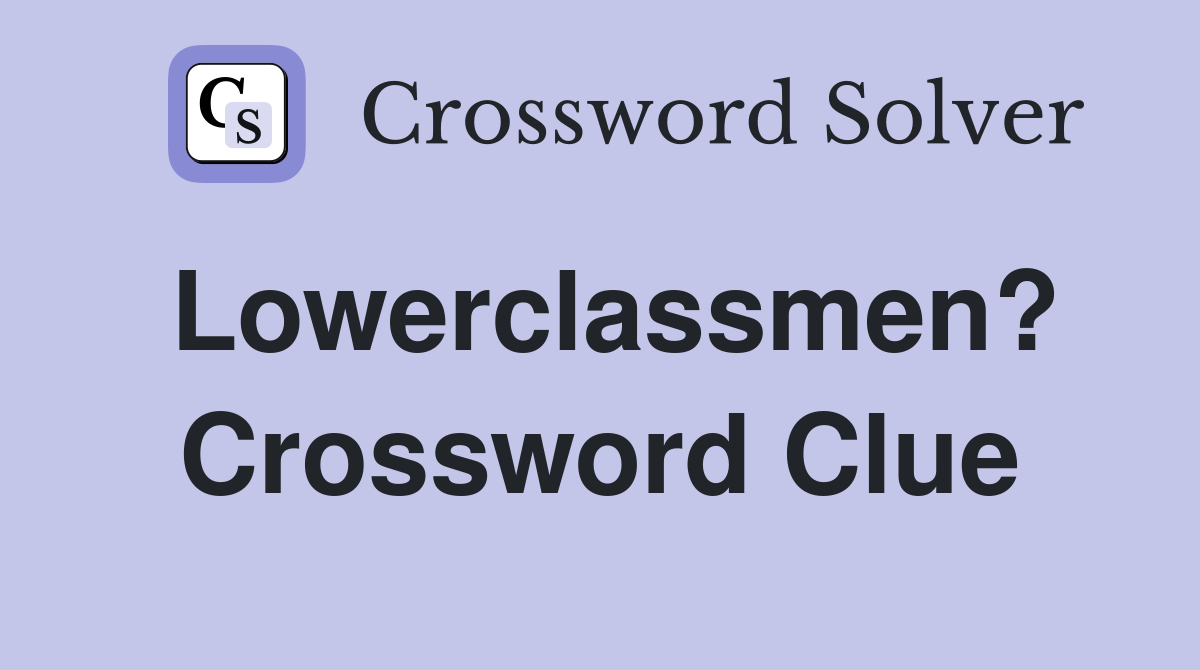 Lowerclassmen? Crossword Clue