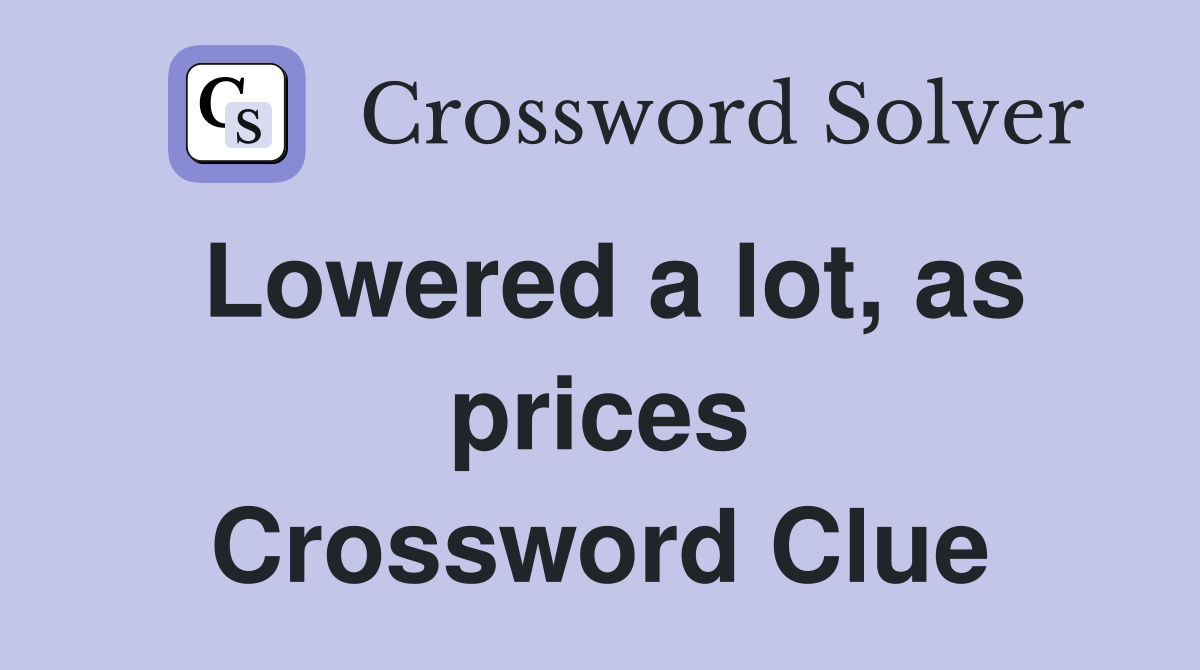 Lowered a lot, as prices Crossword Clue