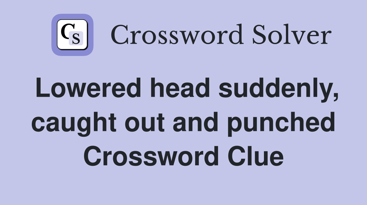 Lowered head suddenly, caught out and punched Crossword Clue