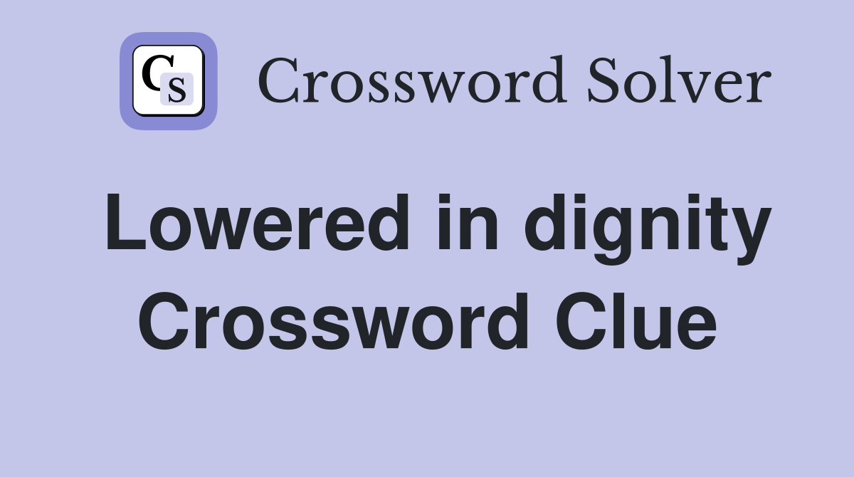 Lowered in dignity Crossword Clue