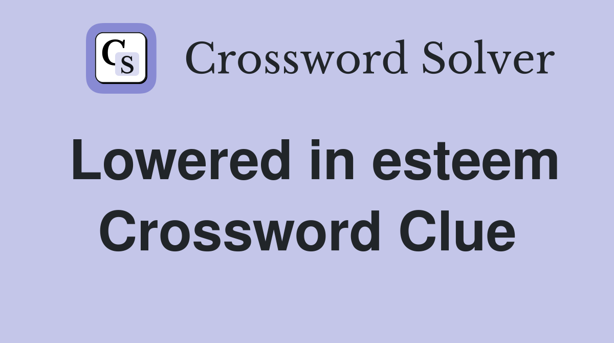 Lowered in esteem Crossword Clue