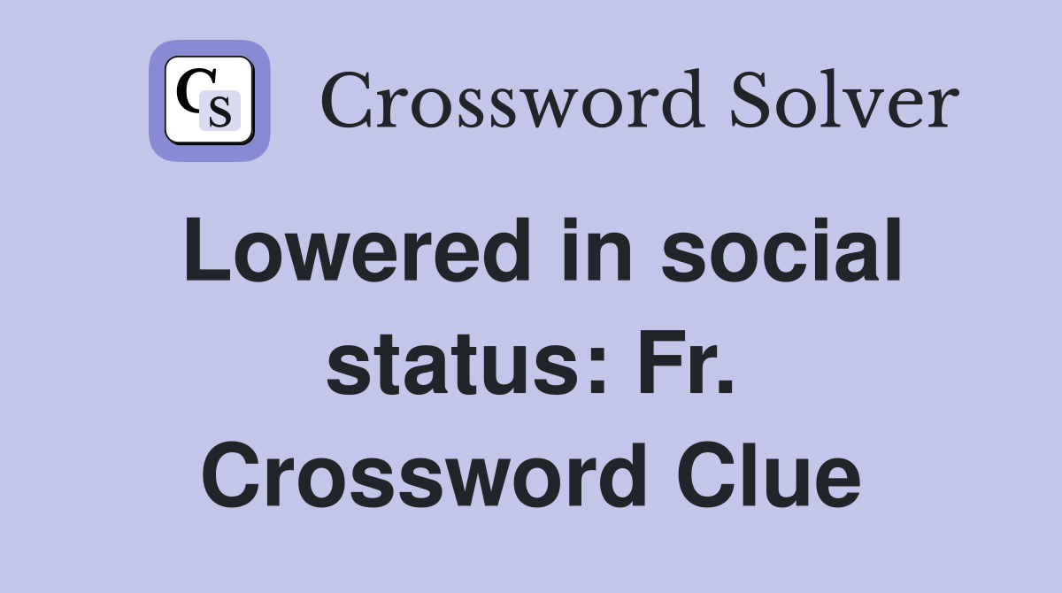Lowered in social status: Fr. Crossword Clue