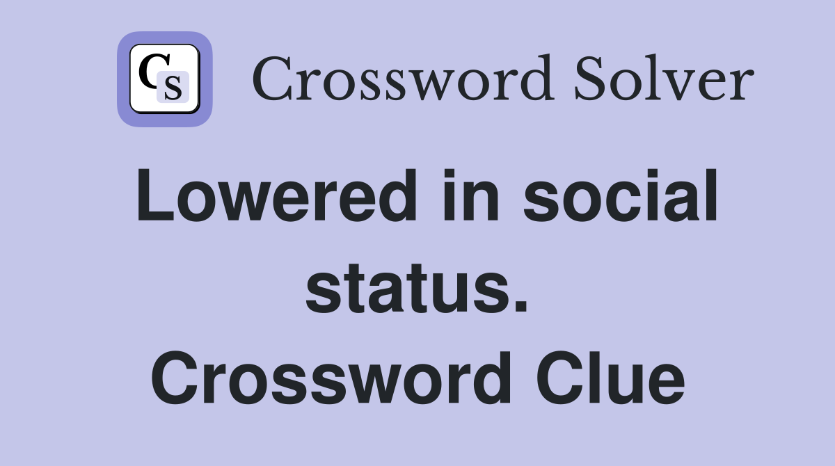 Lowered in social status. Crossword Clue