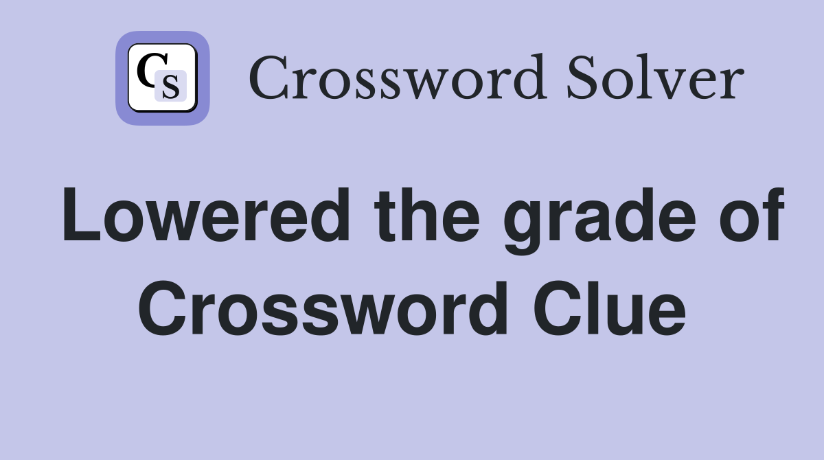 Lowered the grade of Crossword Clue