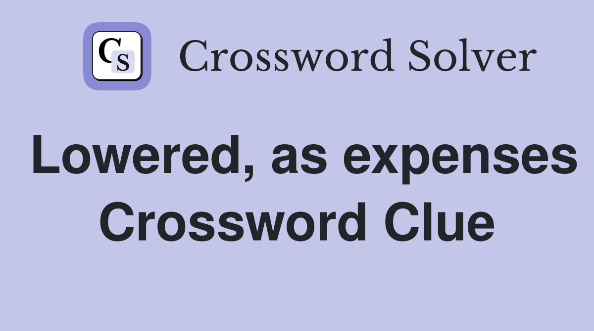 Lowered, as expenses Crossword Clue