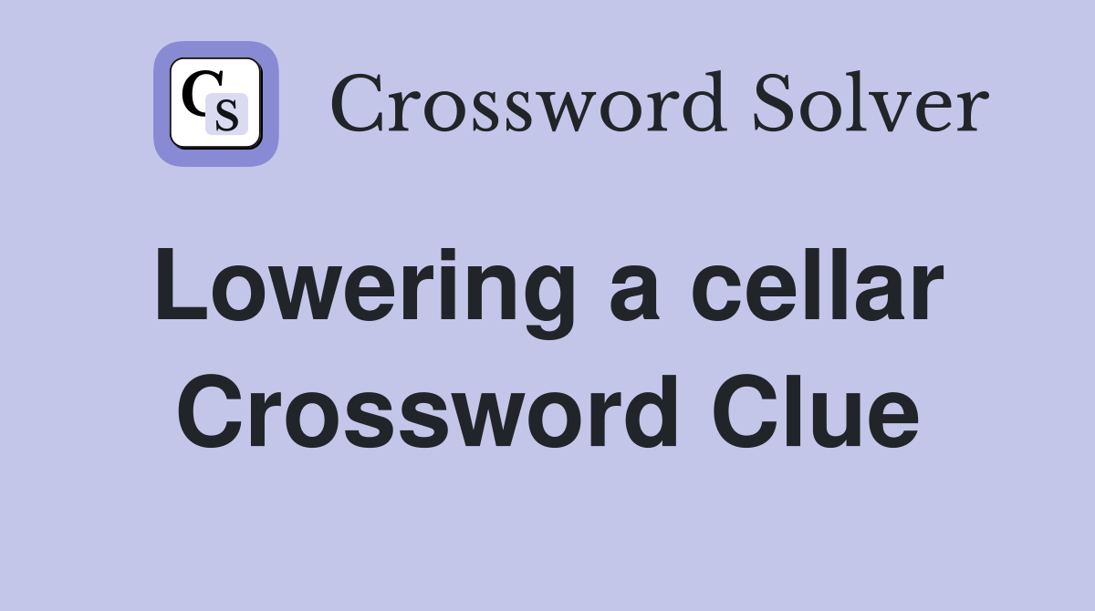 Lowering a cellar  Crossword Clue