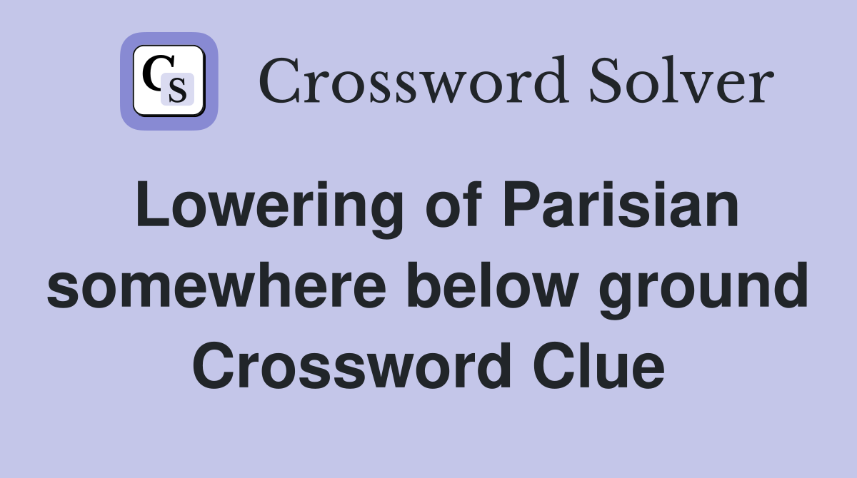 Lowering of Parisian somewhere below ground Crossword Clue