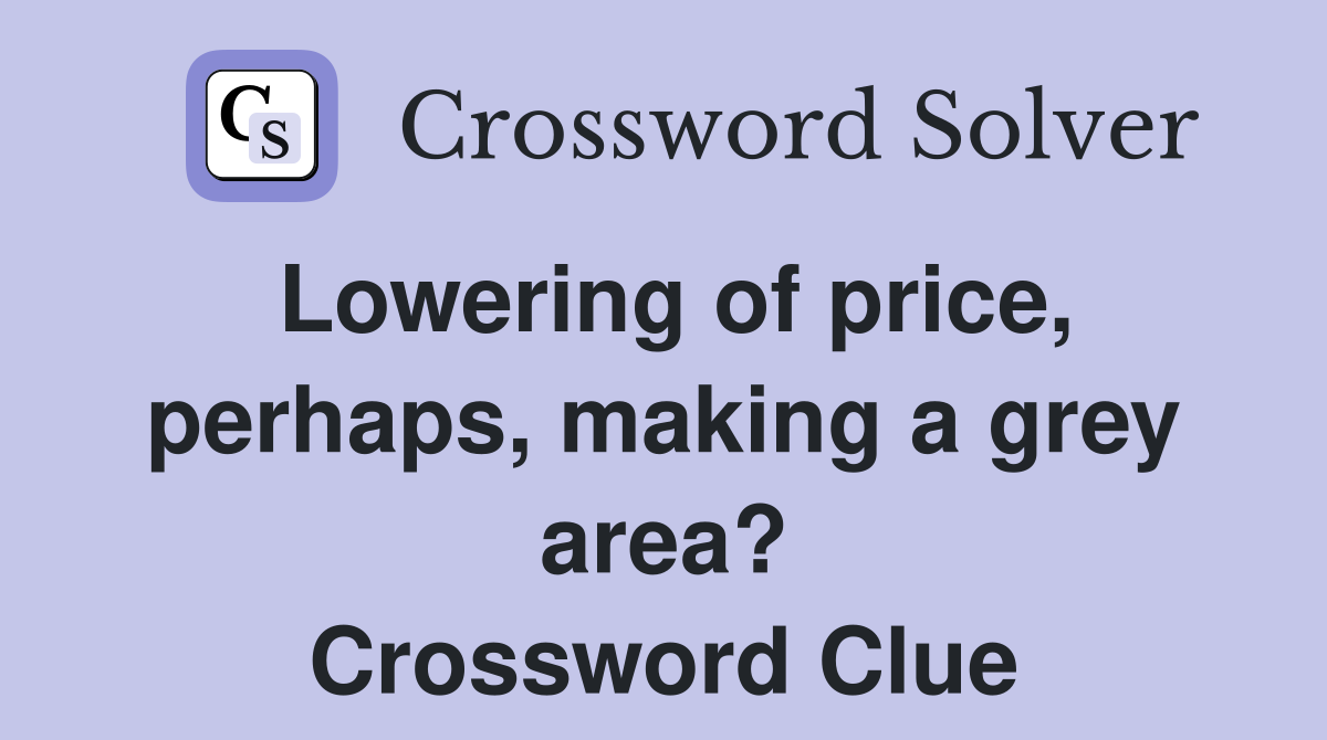 Lowering of price, perhaps, making a grey area? Crossword Clue