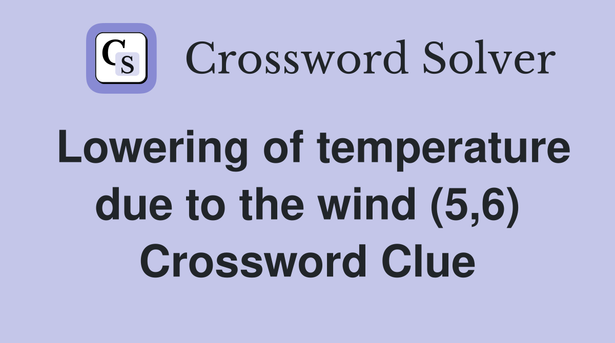 Lowering of temperature due to the wind (5,6) Crossword Clue
