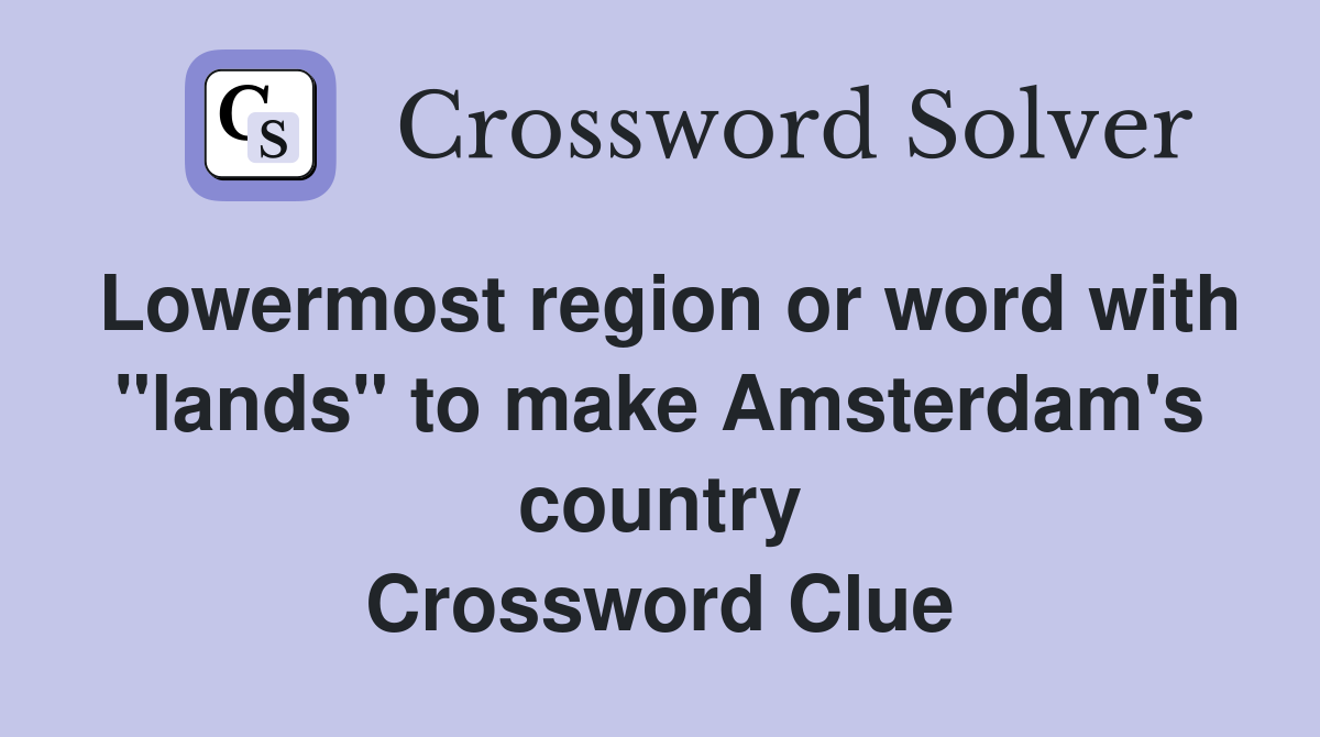 Lowermost region or word with "lands" to make Amsterdam's country Crossword Clue