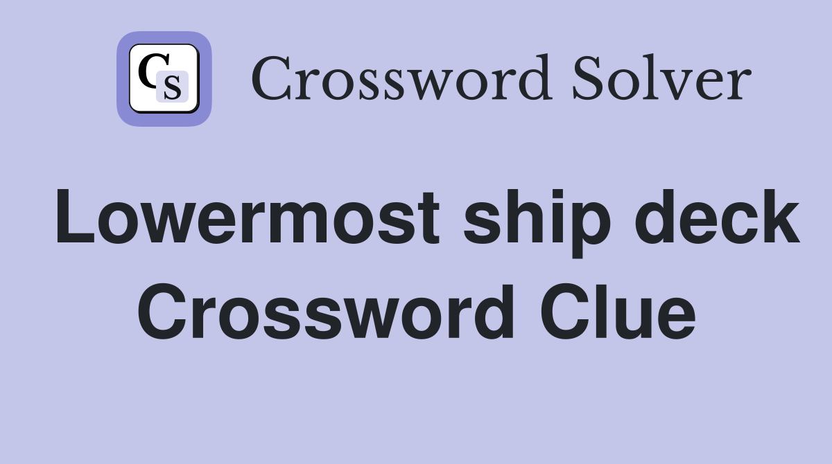 Lowermost ship deck Crossword Clue