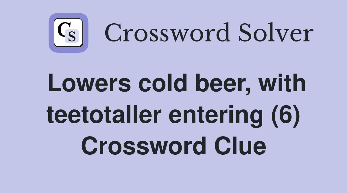 Lowers cold beer, with teetotaller entering (6) Crossword Clue