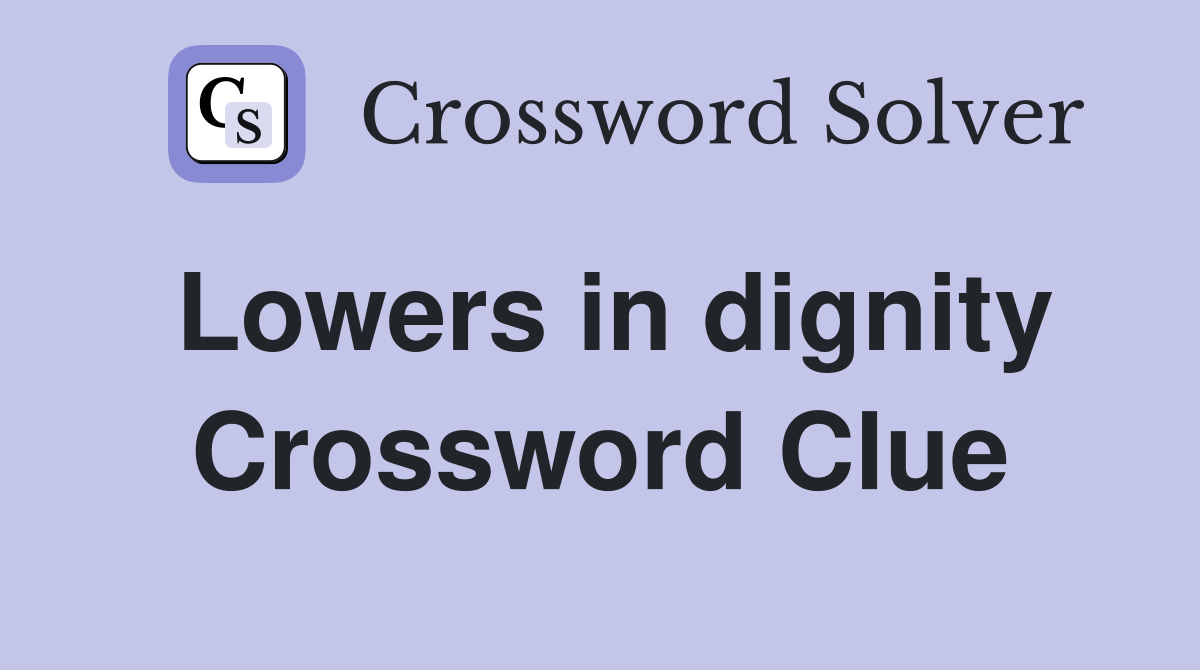 Lowers in dignity Crossword Clue