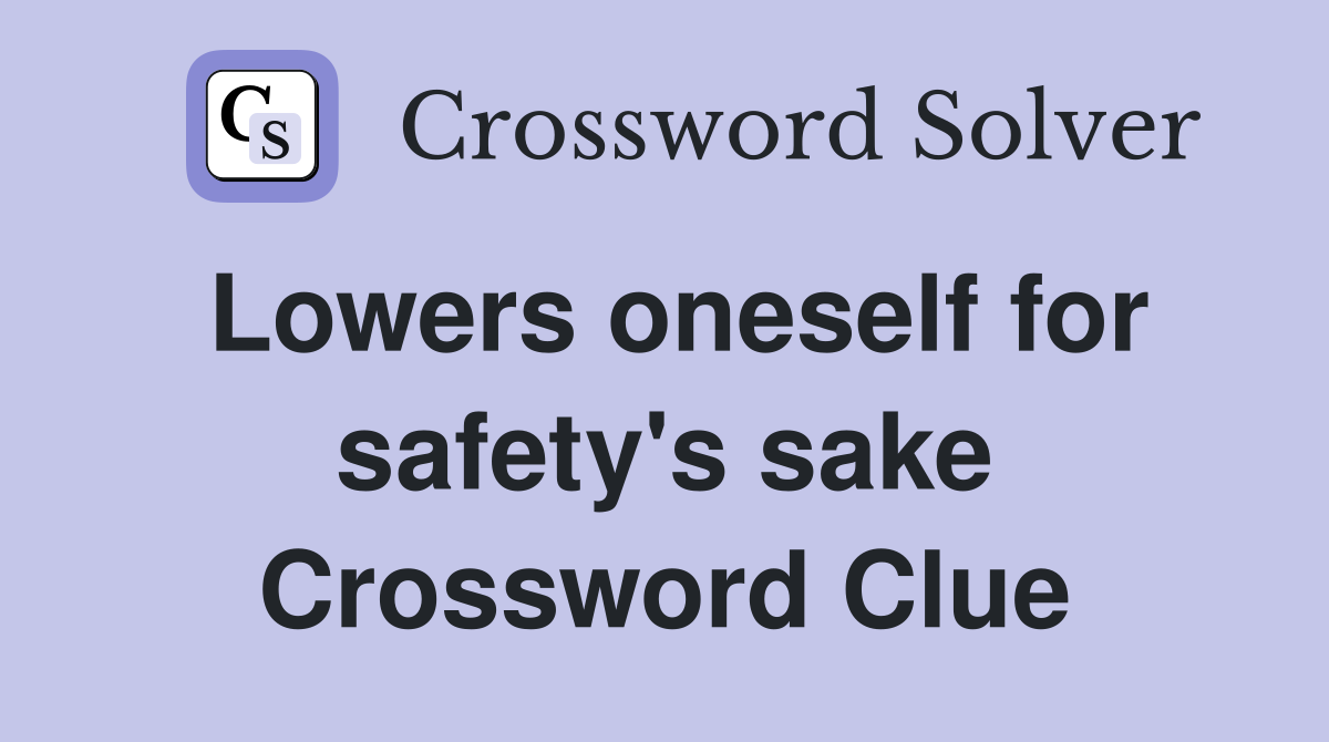 Lowers oneself for safety's sake Crossword Clue
