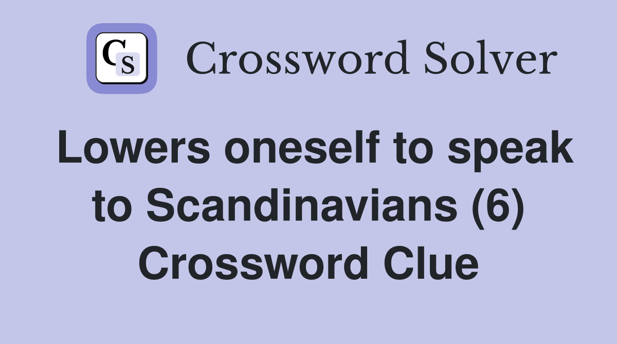 Lowers oneself to speak to Scandinavians (6) Crossword Clue