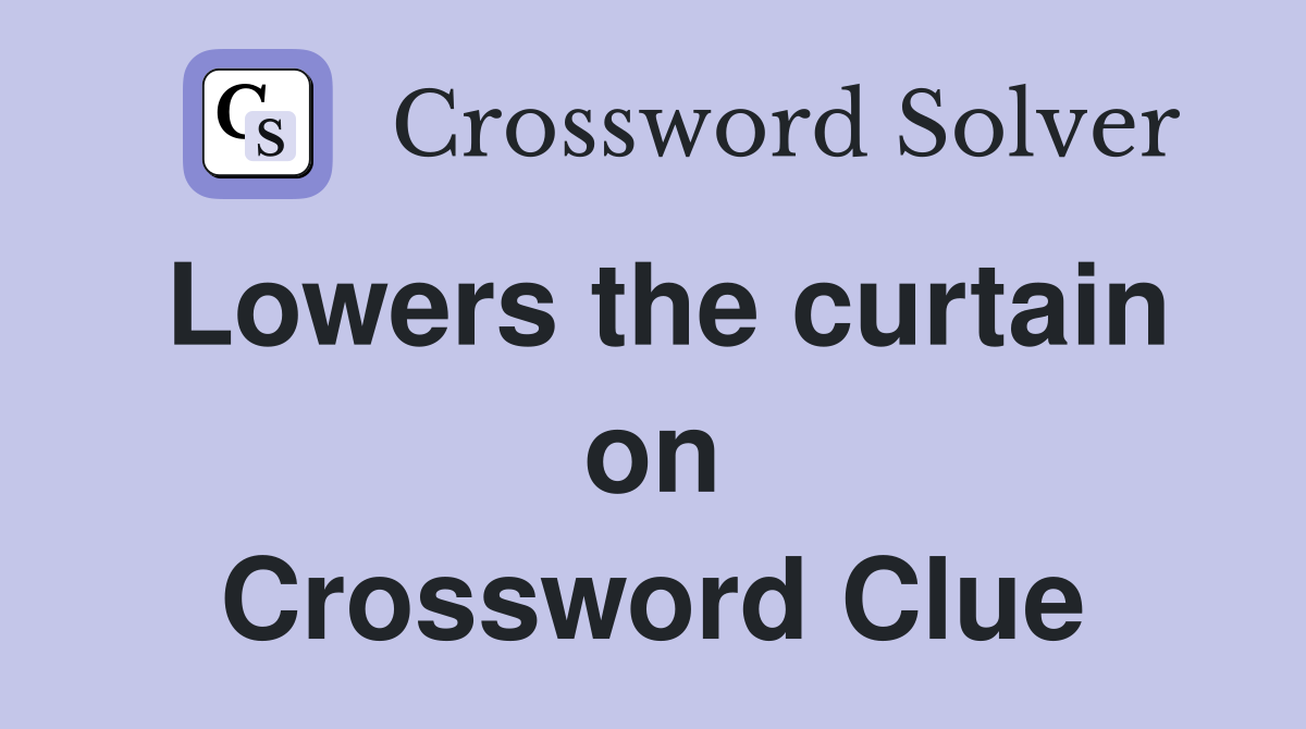 Lowers the curtain on Crossword Clue